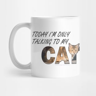 Today I'm only talking to my cat - beige tabby cat oil painting word art Mug